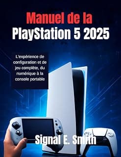 Manuel de la PlayStation 5 2025: L'expérience de configuration et de jeu complète, du numérique à la console portable (French Edition)