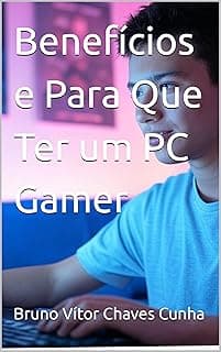 Benefícios e Para Que Ter um PC Gamer