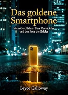 Das goldene Smartphone: Neun Geschichten über Macht, Gier und den Preis des Erfolgs (German Edition)