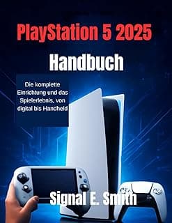 PlayStation 5 2025 Handbuch: Die komplette Einrichtung und das Spielerlebnis, von digital bis Handheld