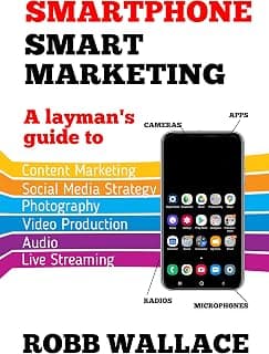 Smartphone Smart Marketing: A layman’s guide to content marketing, social media strategy, photography, video production, audio and live streaming. (A Layman's Guide) (English Edition)